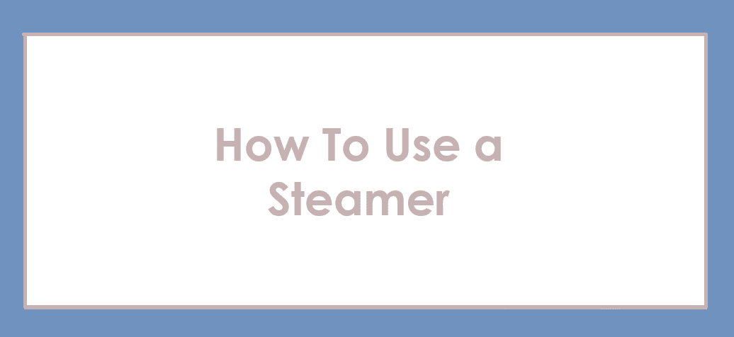 How To Use a Steamer