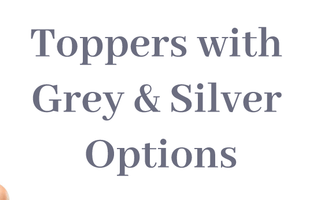 Toppers with Grey & Silver Options