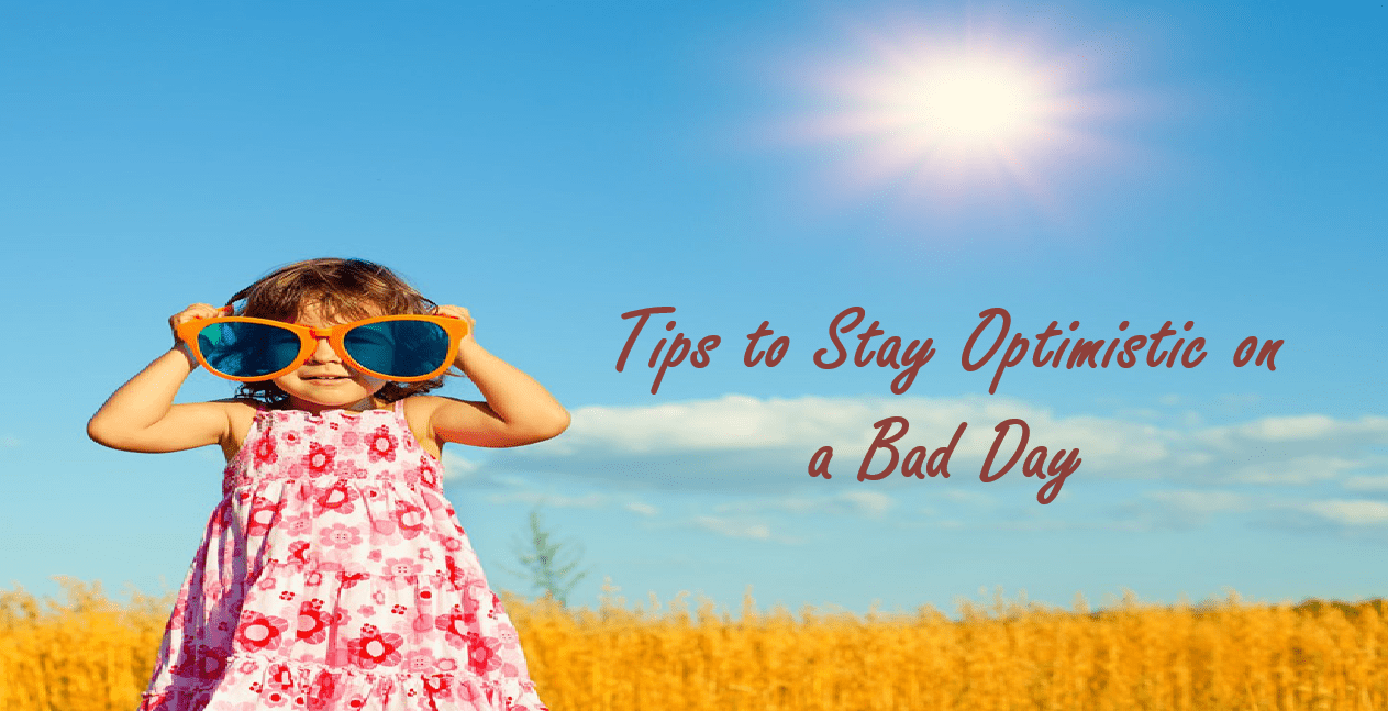 Tips to Stay Optimistic on a Bad Day